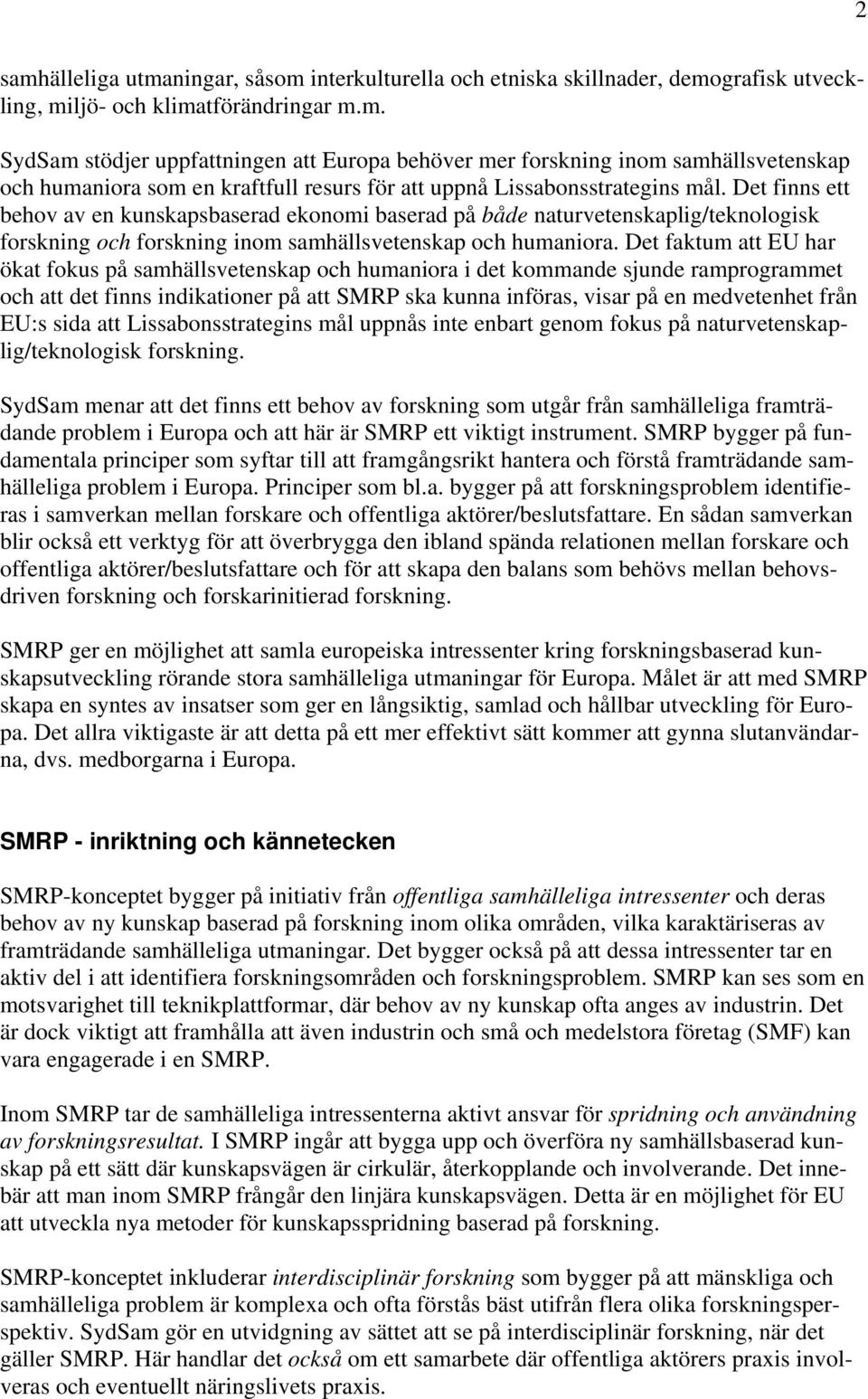 Det faktum att EU har ökat fokus på samhällsvetenskap och humaniora i det kommande sjunde ramprogrammet och att det finns indikationer på att SMRP ska kunna införas, visar på en medvetenhet från EU:s