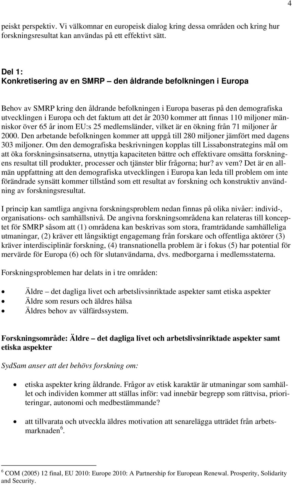 2030 kommer att finnas 110 miljoner människor över 65 år inom EU:s 25 medlemsländer, vilket är en ökning från 71 miljoner år 2000.