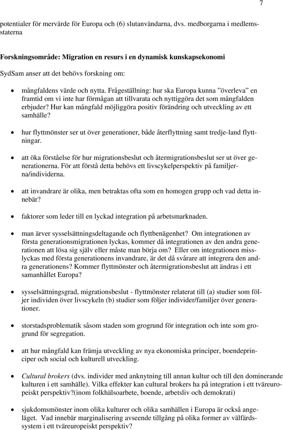 Frågeställning: hur ska Europa kunna överleva en framtid om vi inte har förmågan att tillvarata och nyttiggöra det som mångfalden erbjuder?