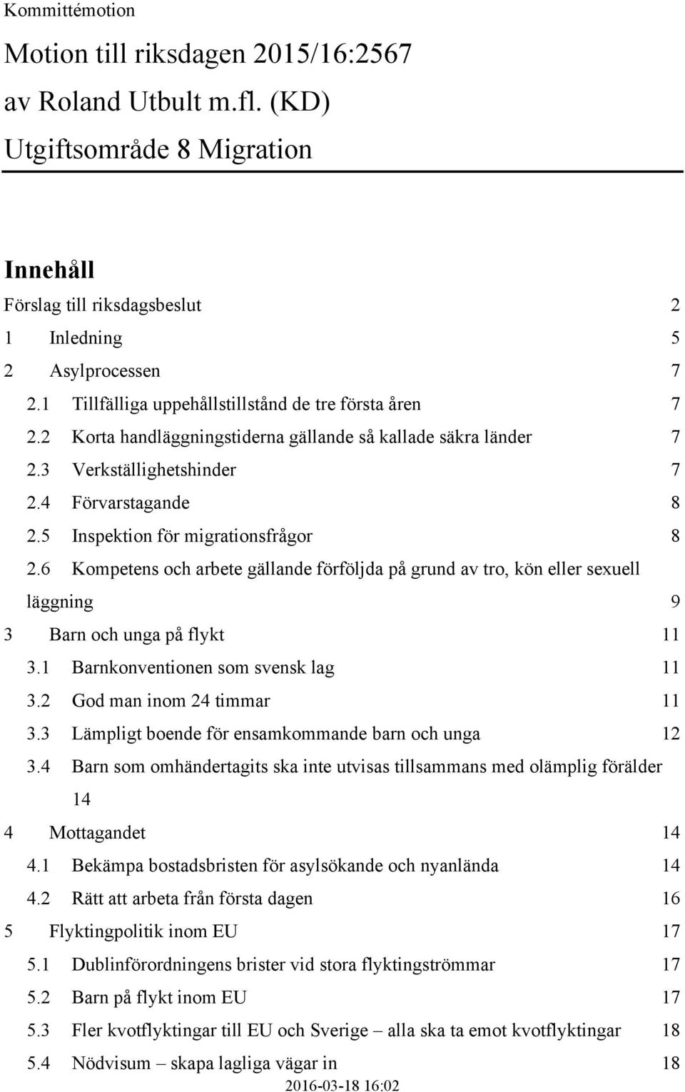 5 Inspektion för migrationsfrågor 8 2.6 Kompetens och arbete gällande förföljda på grund av tro, kön eller sexuell läggning 9 3 Barn och unga på flykt 11 3.1 Barnkonventionen som svensk lag 11 3.