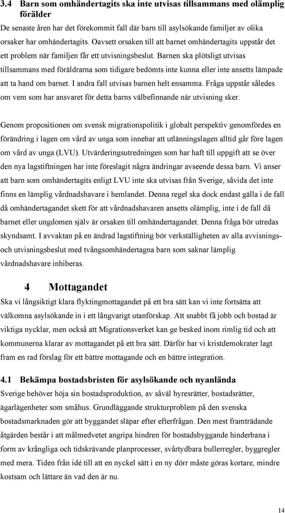 Barnen ska plötsligt utvisas tillsammans med föräldrarna som tidigare bedömts inte kunna eller inte ansetts lämpade att ta hand om barnet. I andra fall utvisas barnen helt ensamma.