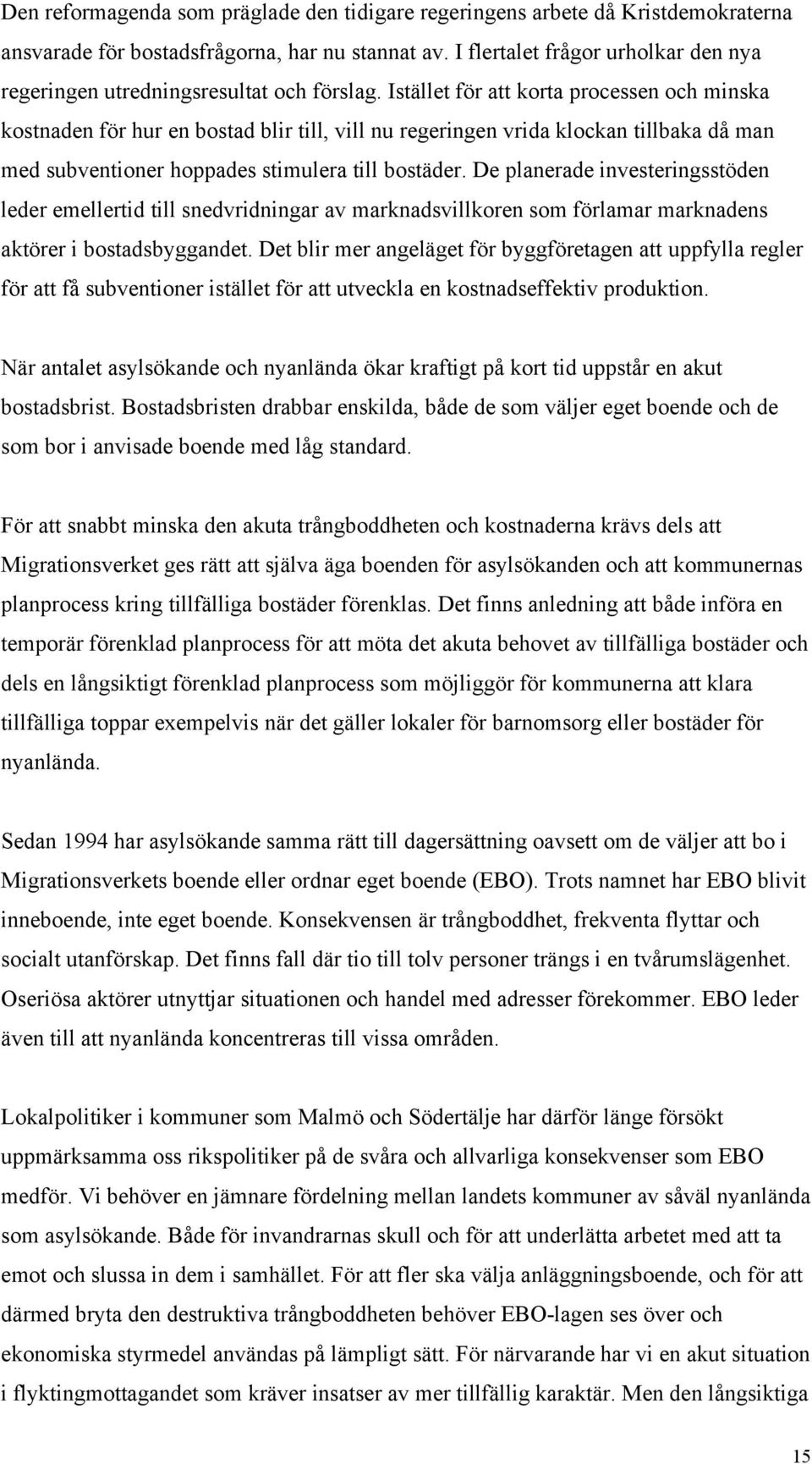 Istället för att korta processen och minska kostnaden för hur en bostad blir till, vill nu regeringen vrida klockan tillbaka då man med subventioner hoppades stimulera till bostäder.