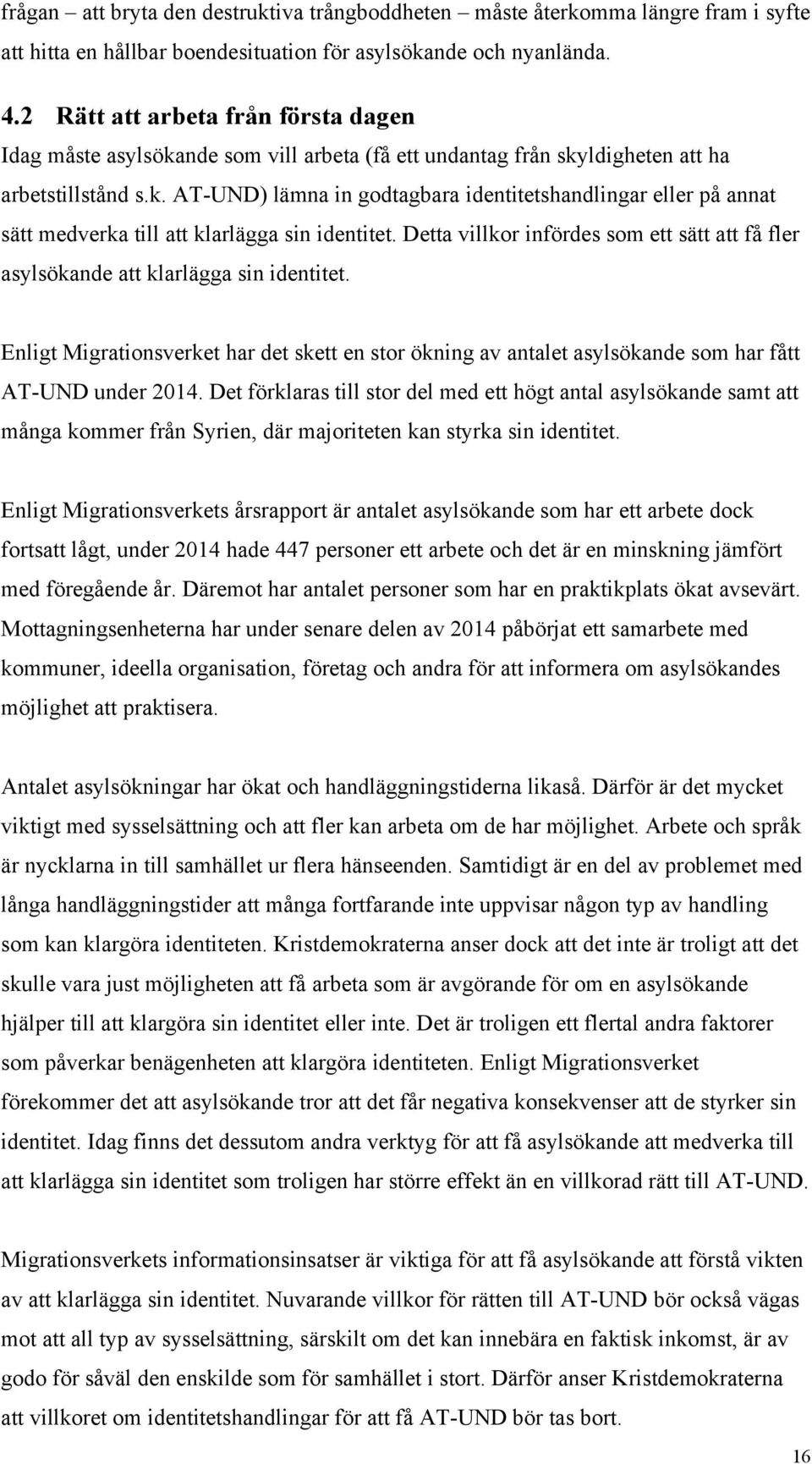 Detta villkor infördes som ett sätt att få fler asylsökande att klarlägga sin identitet. Enligt Migrationsverket har det skett en stor ökning av antalet asylsökande som har fått AT-UND under 2014.