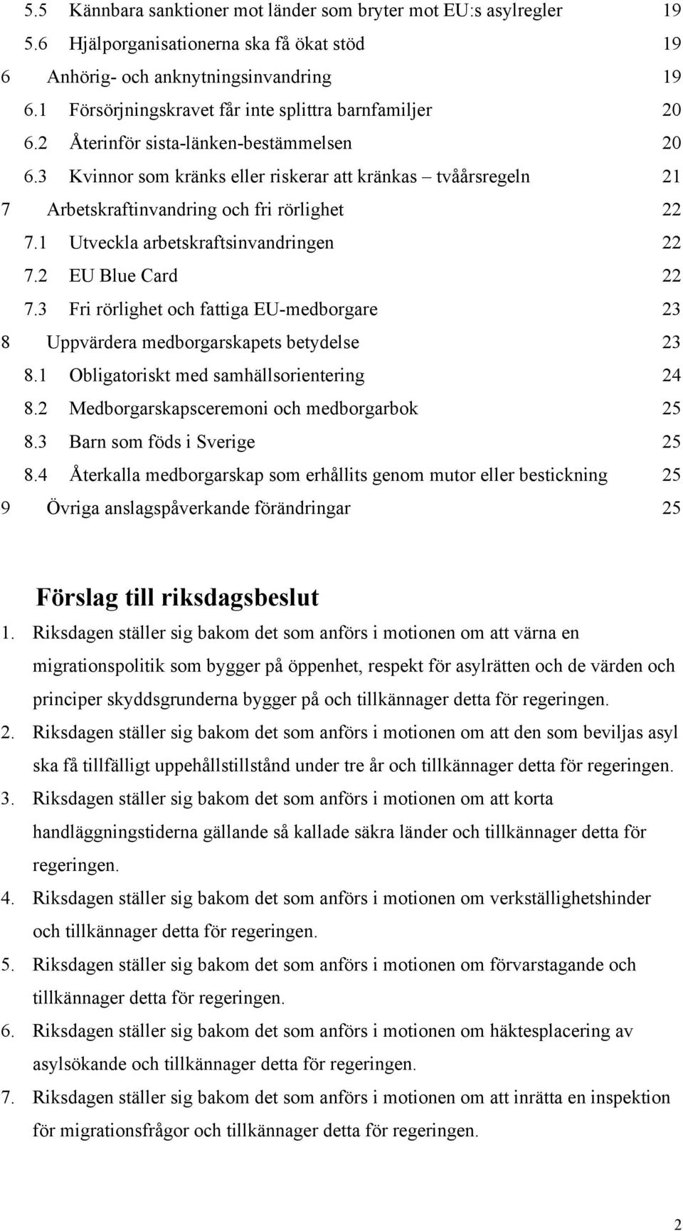 3 Kvinnor som kränks eller riskerar att kränkas tvåårsregeln 21 7 Arbetskraftinvandring och fri rörlighet 22 7.1 Utveckla arbetskraftsinvandringen 22 7.2 EU Blue Card 22 7.