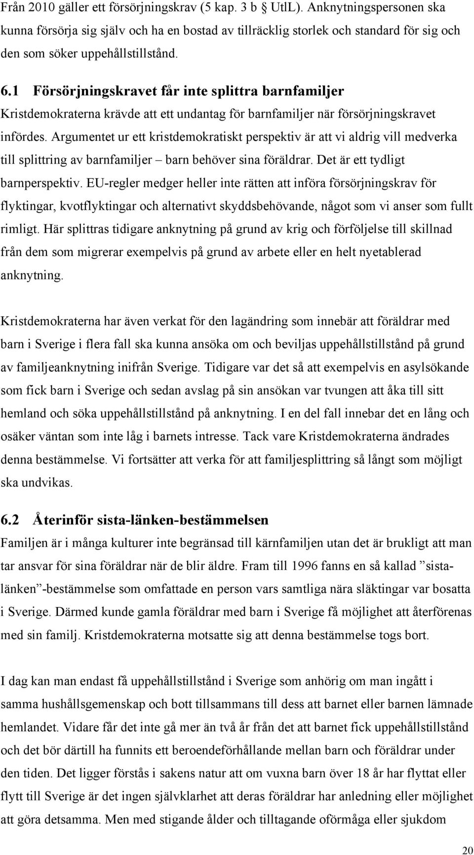 1 Försörjningskravet får inte splittra barnfamiljer Kristdemokraterna krävde att ett undantag för barnfamiljer när försörjningskravet infördes.