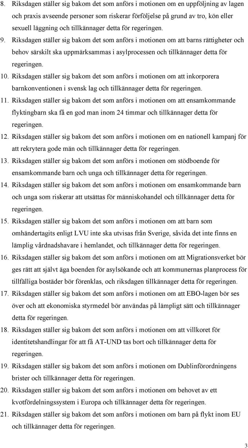 Riksdagen ställer sig bakom det som anförs i motionen om att inkorporera barnkonventionen i svensk lag och tillkännager detta för regeringen. 11.