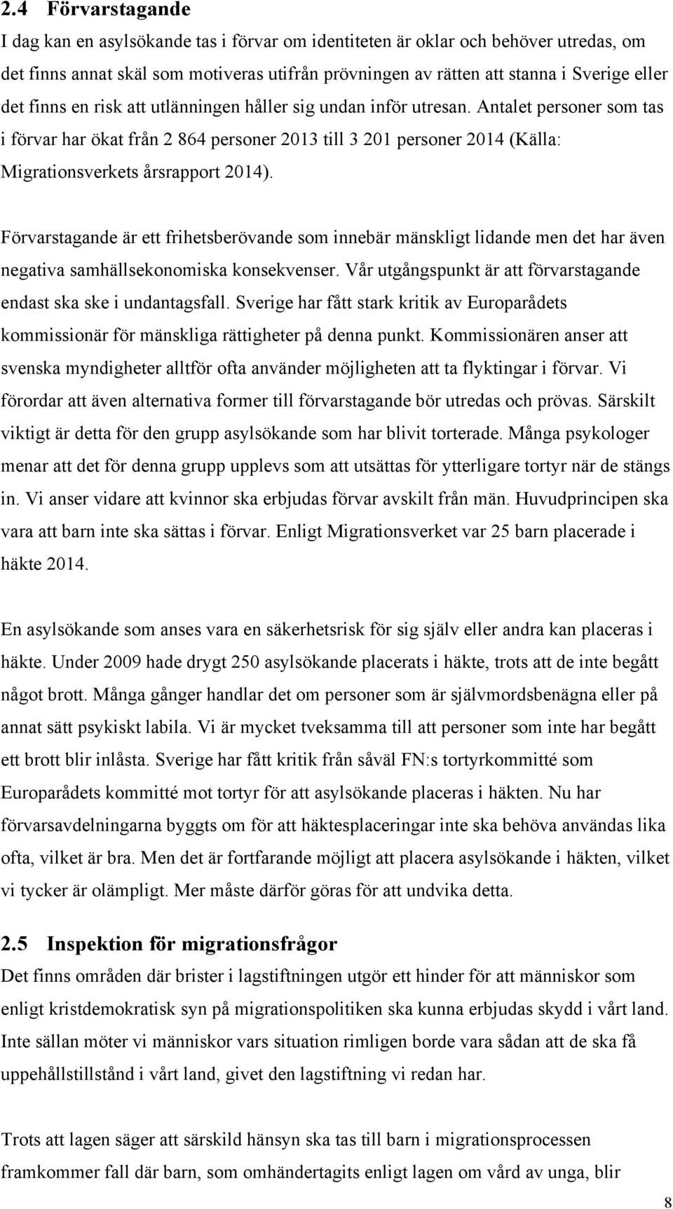 Förvarstagande är ett frihetsberövande som innebär mänskligt lidande men det har även negativa samhällsekonomiska konsekvenser. Vår utgångspunkt är att förvarstagande endast ska ske i undantagsfall.