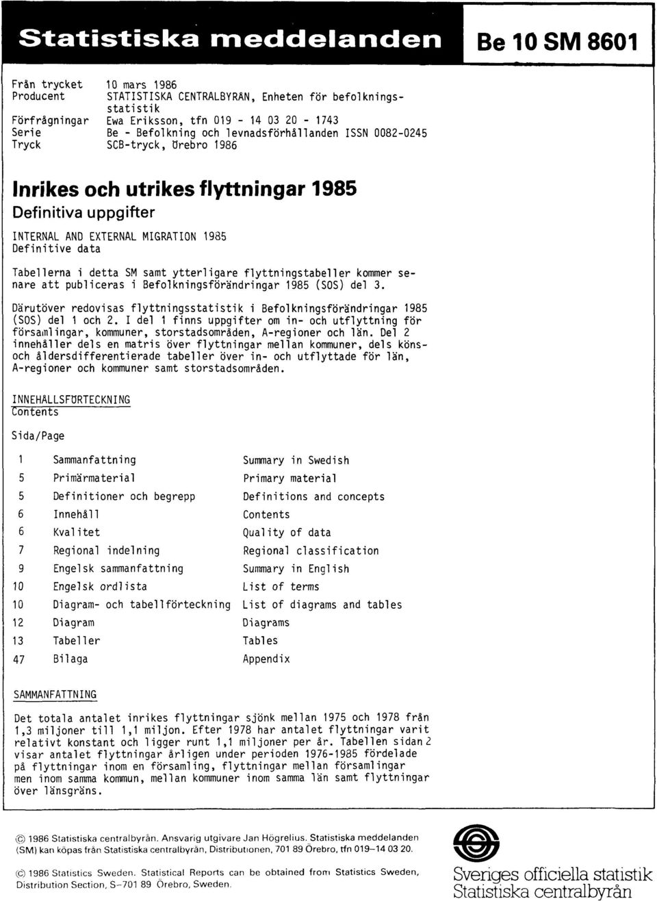 Tabellerna i detta SM samt ytterligare flyttningstabeller kommer senare att publiceras i Befolkningsförändringar 1985 (SOS) del 3.