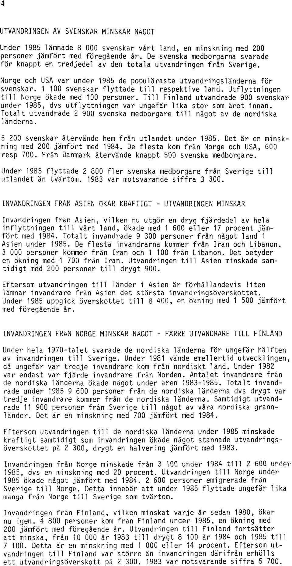 1 100 svenskar flyttade till respektive land. Utflyttningen till Norge ökade med 100 personer. Till Finland utvandrade 900 svenskar under 1985, dvs utflyttningen var ungefär lika stor som året innan.