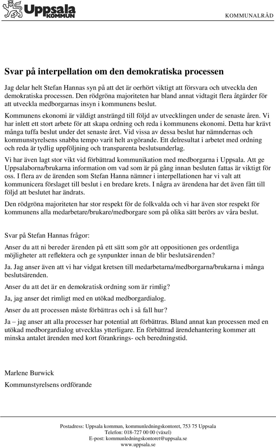 Kommunens ekonomi är väldigt ansträngd till följd av utvecklingen under de senaste åren. Vi har inlett ett stort arbete för att skapa ordning och reda i kommunens ekonomi.