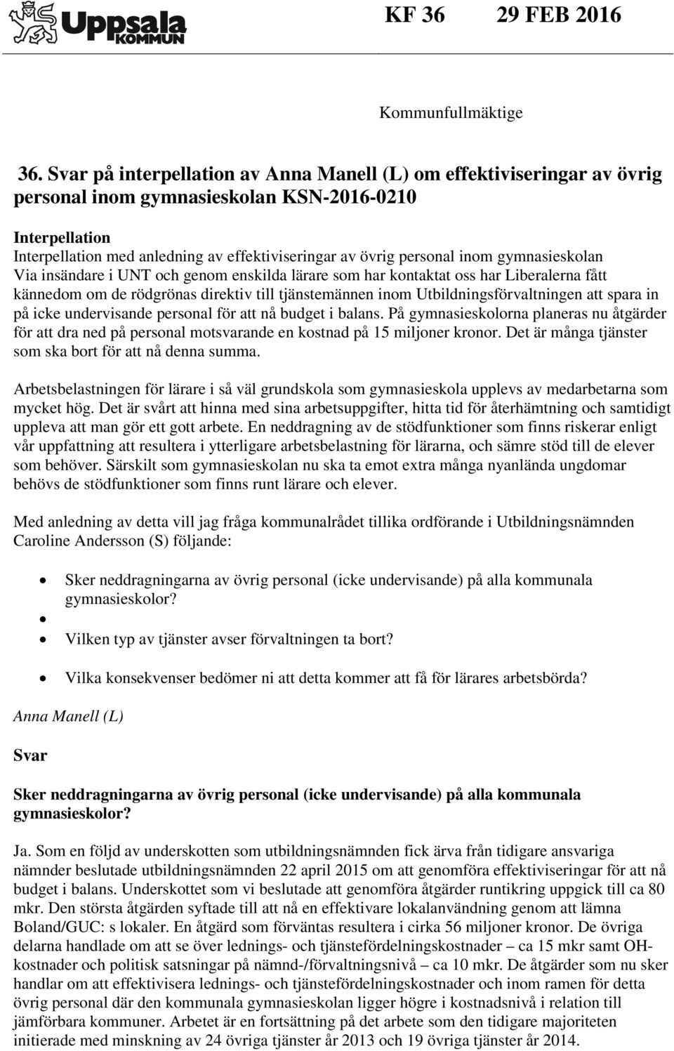 inom gymnasieskolan Via insändare i UNT och genom enskilda lärare som har kontaktat oss har Liberalerna fått kännedom om de rödgrönas direktiv till tjänstemännen inom Utbildningsförvaltningen att