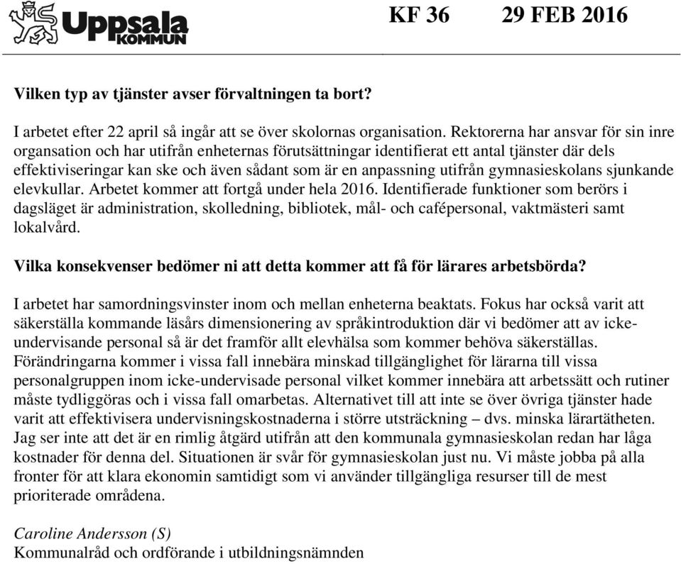 utifrån gymnasieskolans sjunkande elevkullar. Arbetet kommer att fortgå under hela 2016.