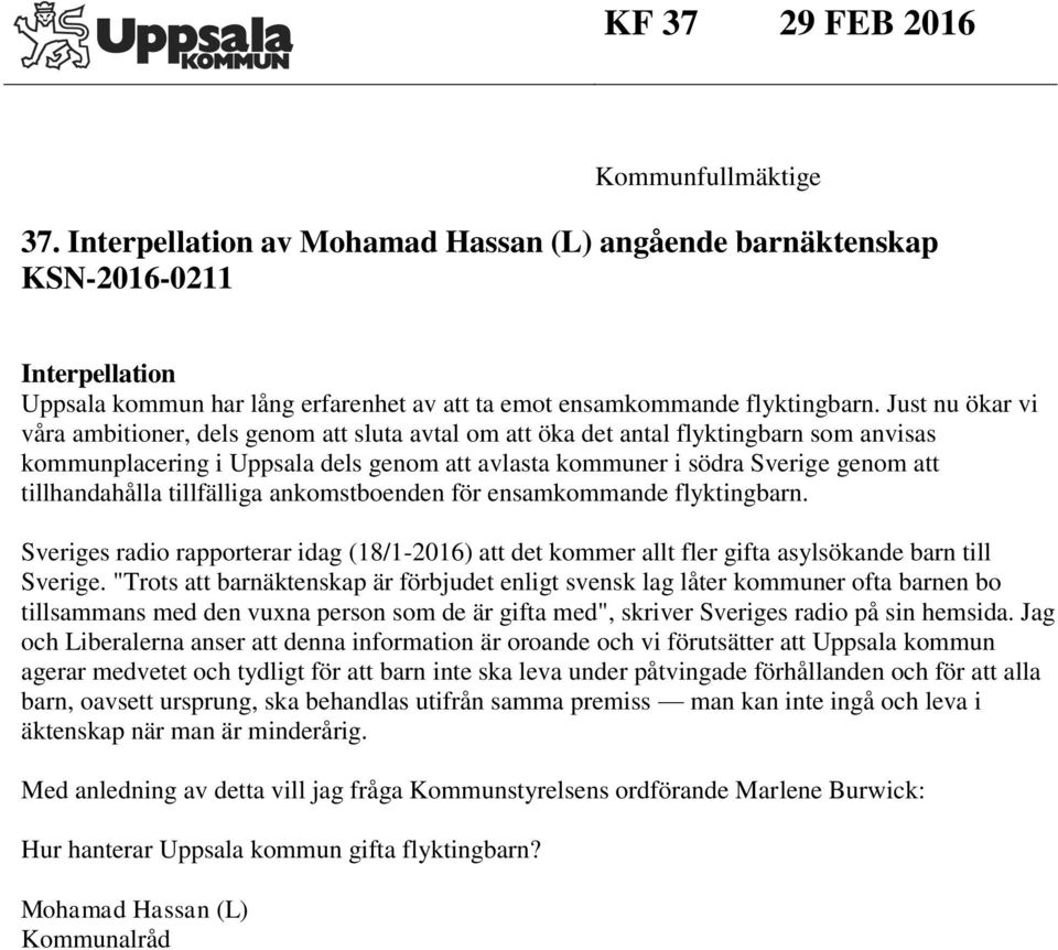 Just nu ökar vi våra ambitioner, dels genom att sluta avtal om att öka det antal flyktingbarn som anvisas kommunplacering i Uppsala dels genom att avlasta kommuner i södra Sverige genom att