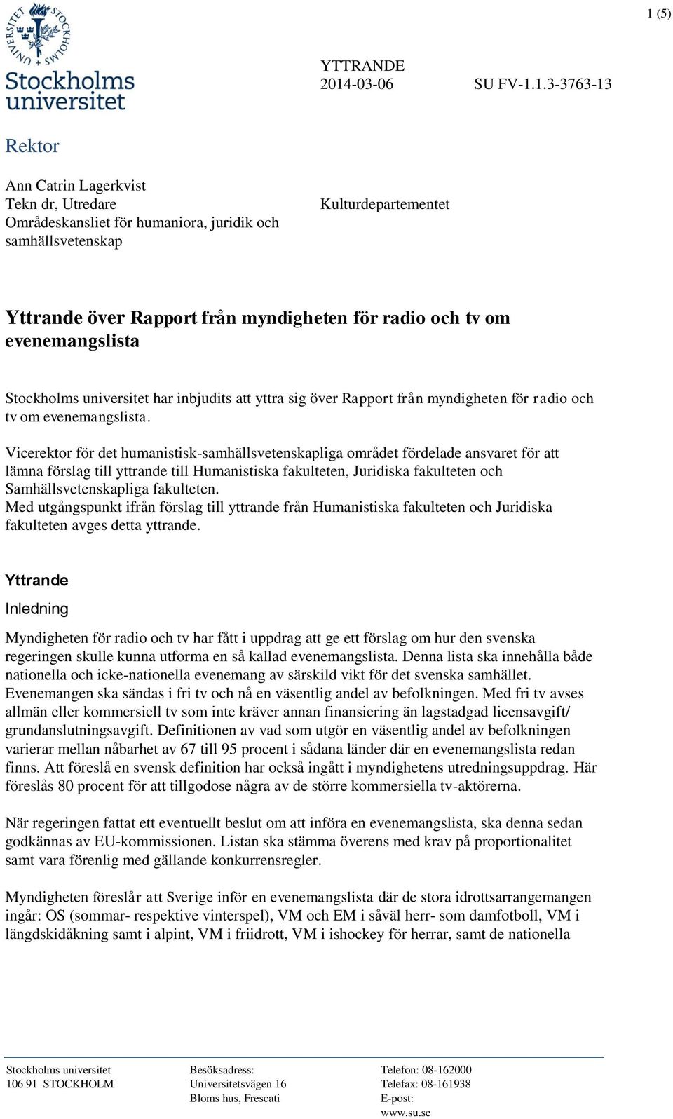 Vicerektor för det humanistisk-samhällsvetenskapliga området fördelade ansvaret för att lämna förslag till yttrande till Humanistiska fakulteten, Juridiska fakulteten och Samhällsvetenskapliga