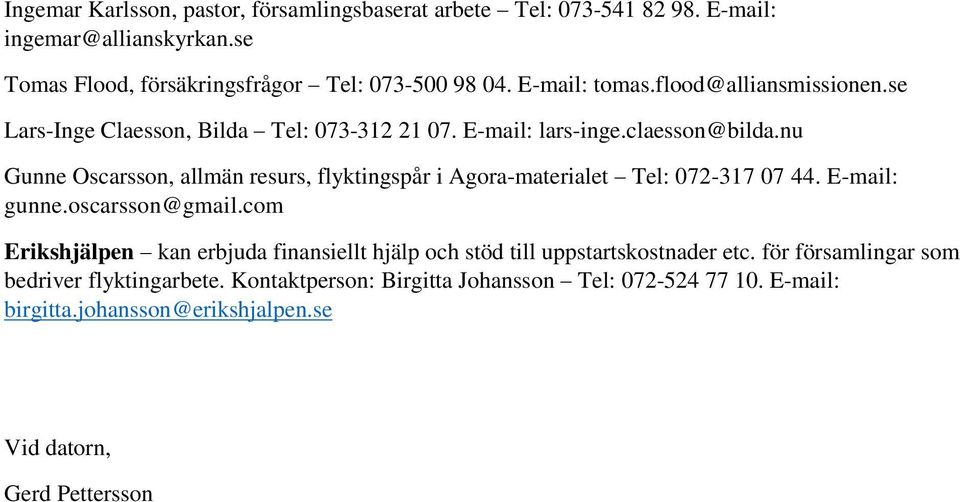 nu Gunne Oscarsson, allmän resurs, flyktingspår i Agora-materialet Tel: 072-317 07 44. E-mail: gunne.oscarsson@gmail.