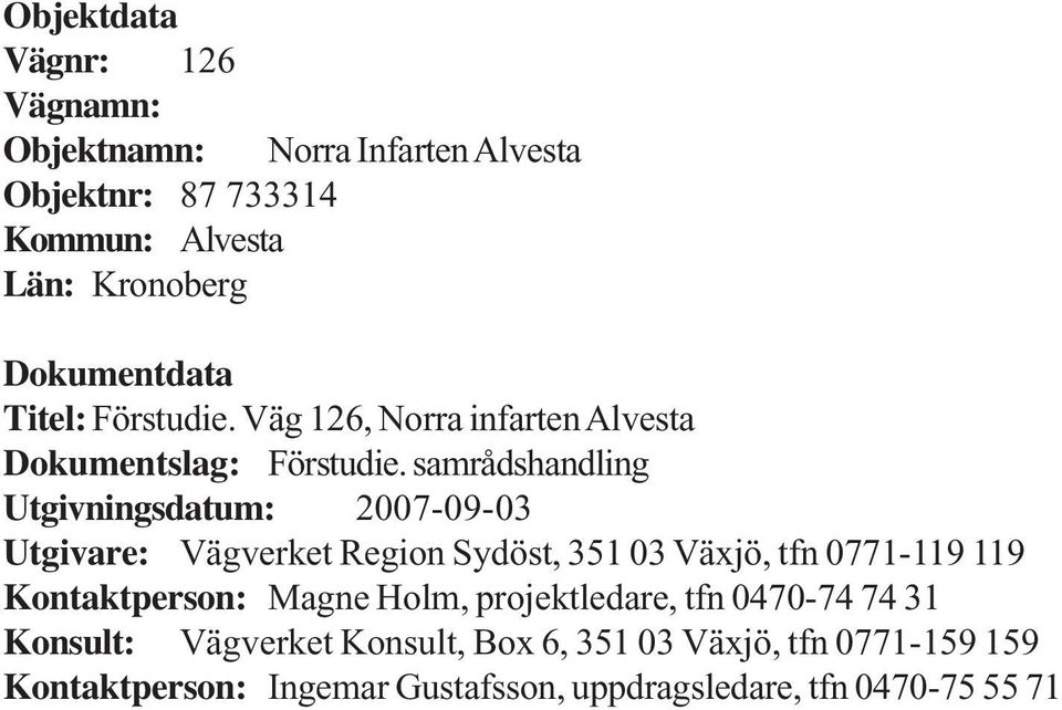 samrådshandling Utgivningsdatum: 2007-09-03 Utgivare: Vägverket Region Sydöst, 351 03 Växjö, tfn 0771-119 119 Kontaktperson: