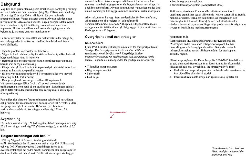 Vägen övergår i detta avsnitt från en ren landsväg till en tätortsgenomfart som successivt anpassats till tätortens villkor med exempelvis gångbanor och belysning ju närmare centrum man kommer.