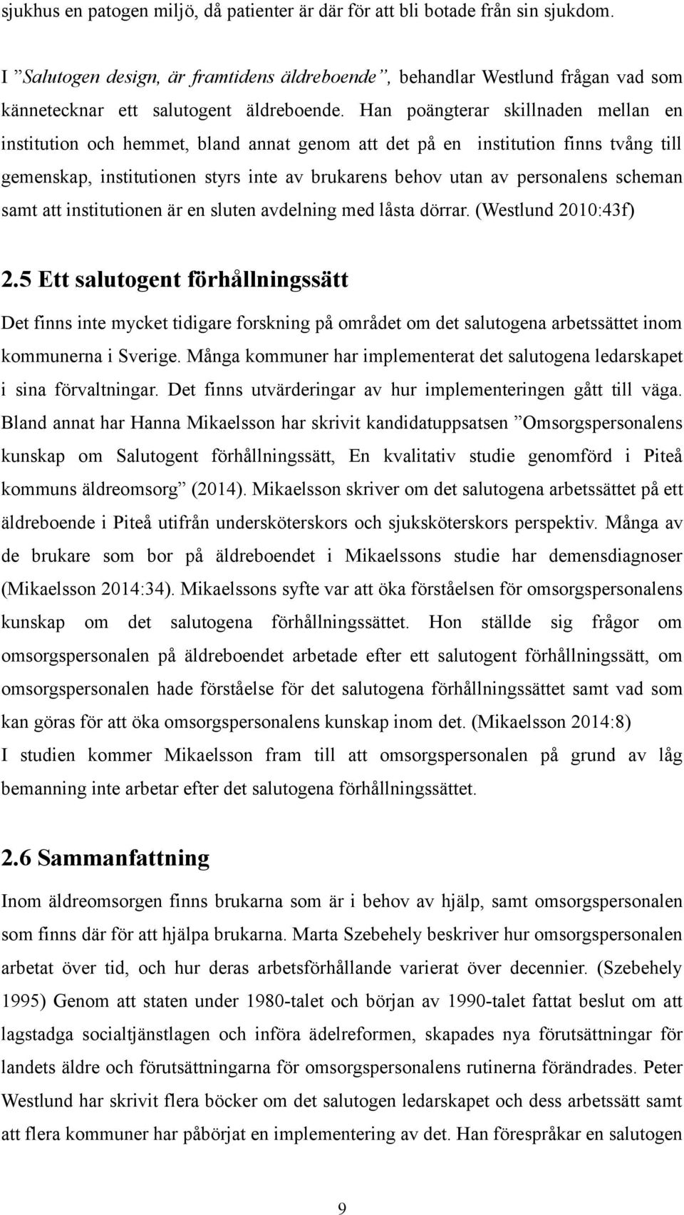 Han poängterar skillnaden mellan en institution och hemmet, bland annat genom att det på en institution finns tvång till gemenskap, institutionen styrs inte av brukarens behov utan av personalens