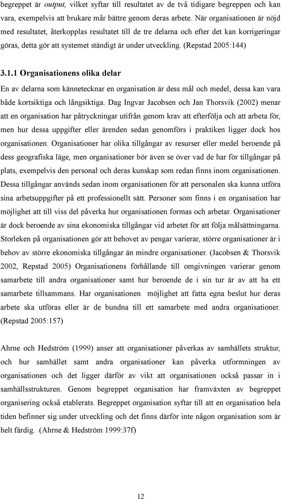 1.1 Organisationens olika delar En av delarna som kännetecknar en organisation är dess mål och medel, dessa kan vara både kortsiktiga och långsiktiga.