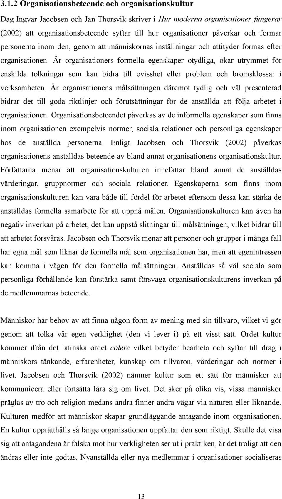 Är organisationers formella egenskaper otydliga, ökar utrymmet för enskilda tolkningar som kan bidra till ovisshet eller problem och bromsklossar i verksamheten.