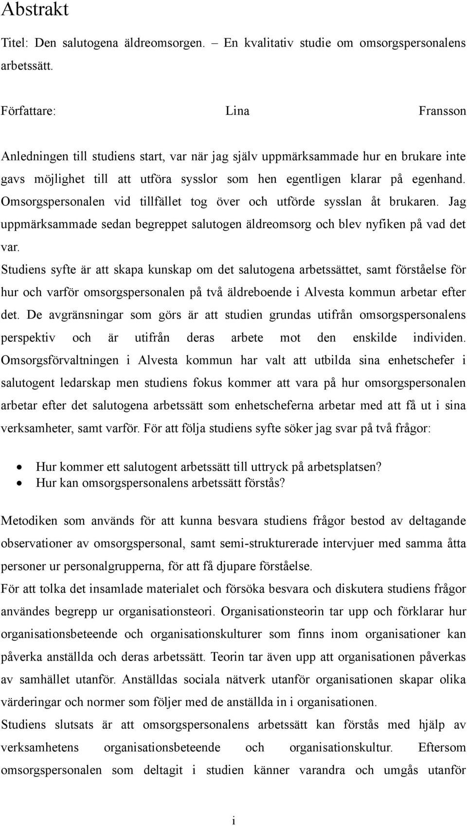 Omsorgspersonalen vid tillfället tog över och utförde sysslan åt brukaren. Jag uppmärksammade sedan begreppet salutogen äldreomsorg och blev nyfiken på vad det var.