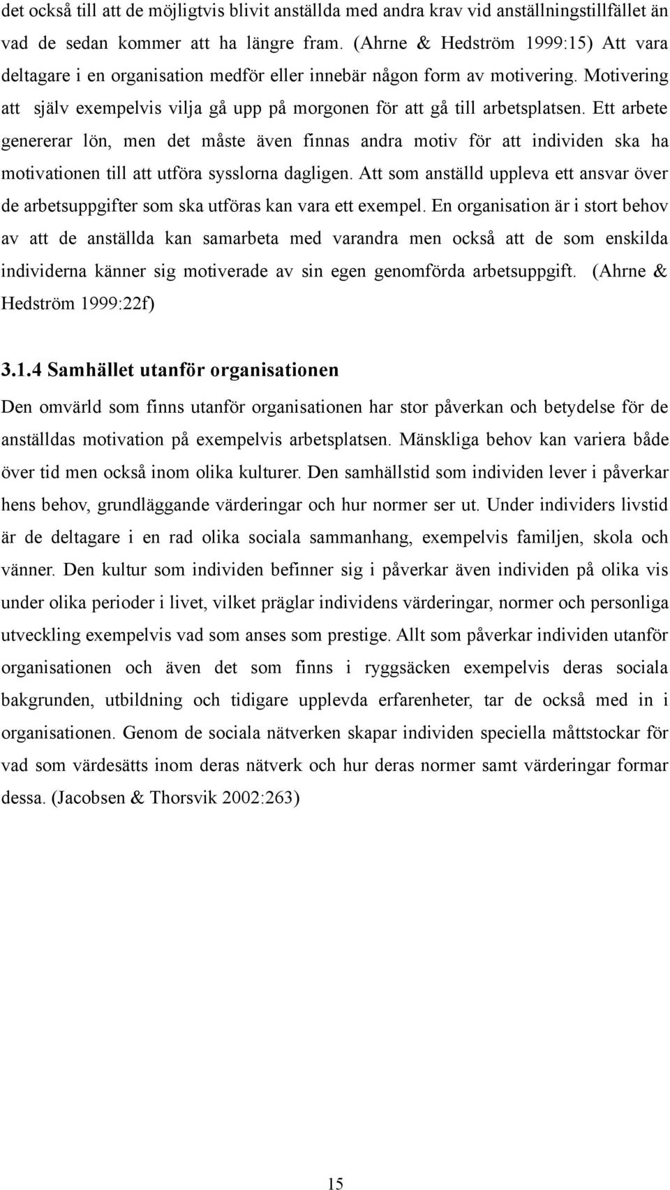 Ett arbete genererar lön, men det måste även finnas andra motiv för att individen ska ha motivationen till att utföra sysslorna dagligen.