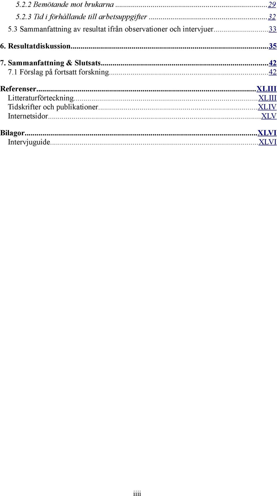 Sammanfattning & Slutsats...42 7.1 Förslag på fortsatt forskning...42 Referenser.