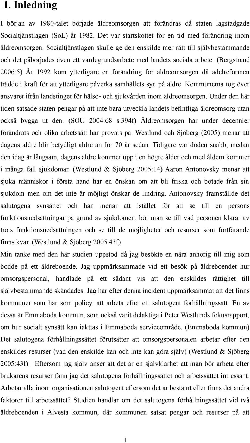 (Bergstrand 2006:5) År 1992 kom ytterligare en förändring för äldreomsorgen då ädelreformen trädde i kraft för att ytterligare påverka samhällets syn på äldre.