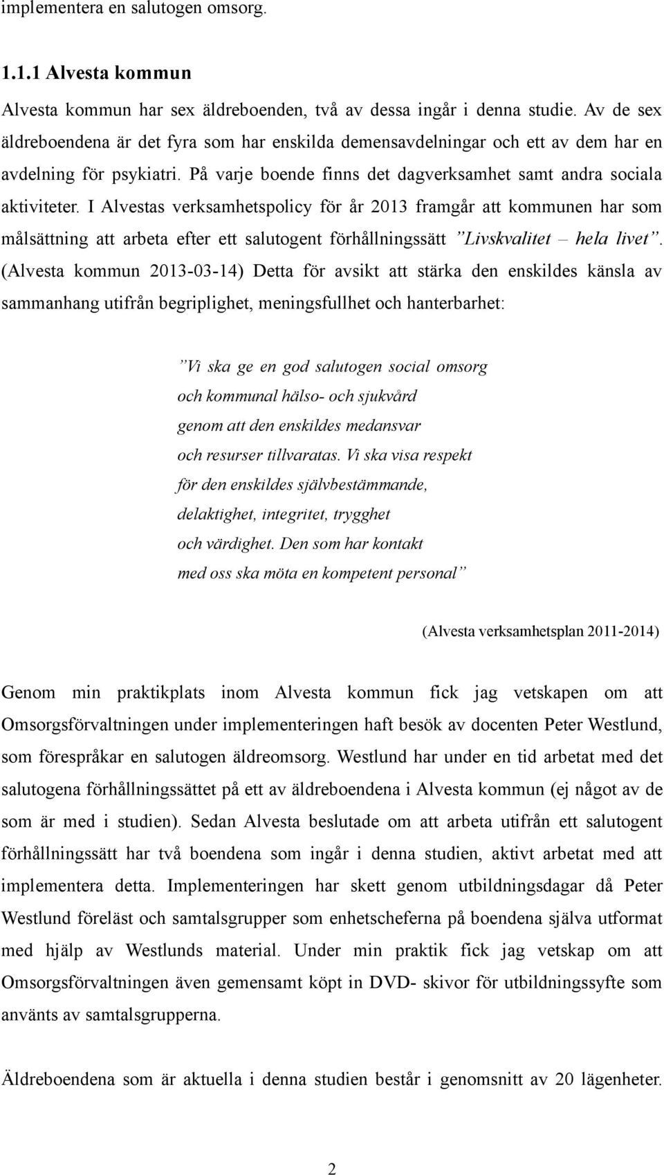 I Alvestas verksamhetspolicy för år 2013 framgår att kommunen har som målsättning att arbeta efter ett salutogent förhållningssätt Livskvalitet hela livet.