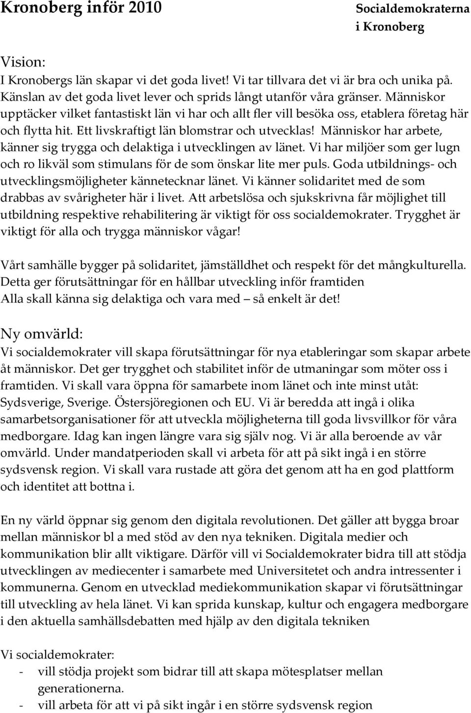 Människor har arbete, känner sig trygga och delaktiga i utvecklingen av länet. Vi har miljöer som ger lugn och ro likväl som stimulans för de som önskar lite mer puls.