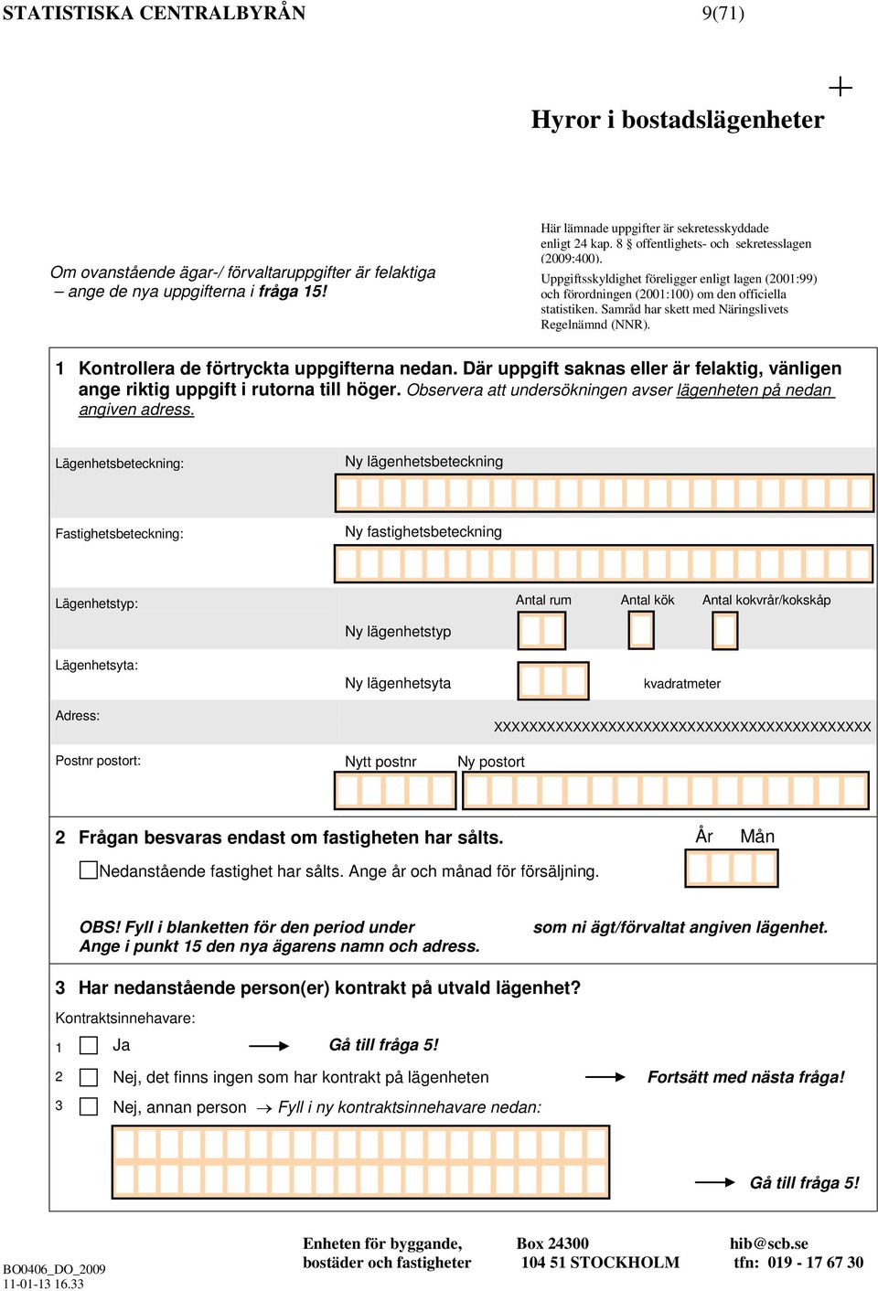 Uppgiftsskyldighet föreligger enligt lagen (2001:99) och förordningen (2001:100) om den officiella statistiken. Samråd har skett med Näringslivets Regelnämnd (NNR).