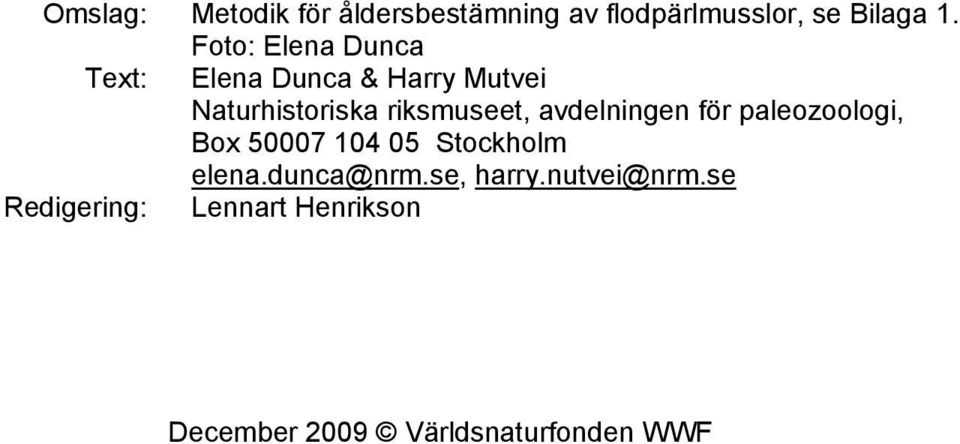 avdelningen för paleozoologi, Box 50007 104 05 Stockholm elena.dunca@nrm.se, harry.