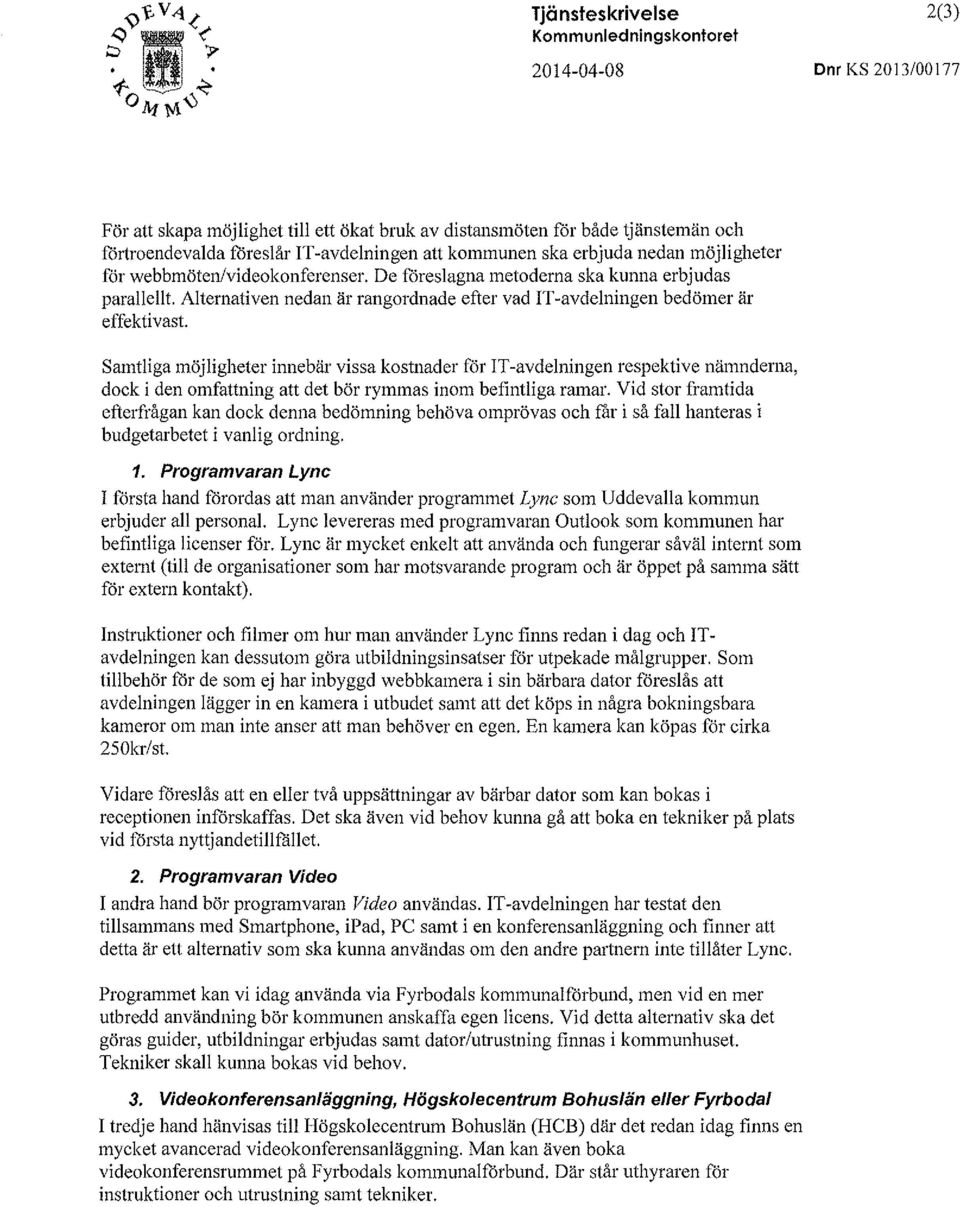 Alternativen nedan är rangordnade efter vad IT -avdelningen bedömer är effektivast. Samtliga möjligheter innebär vissa kostnader för!