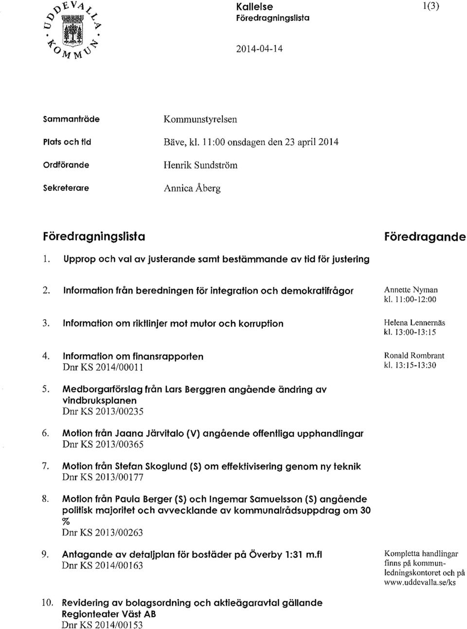 Information från beredningen för integration och demokratifrågor 3. Information om riktlinjer mot mutor och korruption 4. information om flnansrapporten Dnr KS 2014/00011 Annetie Nyman ki.