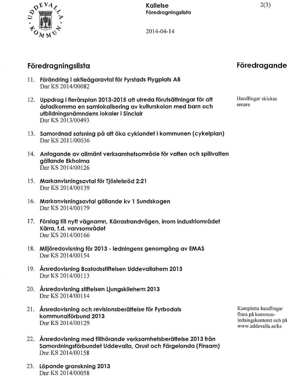 skickas senare 13. Samordnad satsning på att öka cyklondel i kommunen (cykelplan) Dnr KS 2011/00036 14.