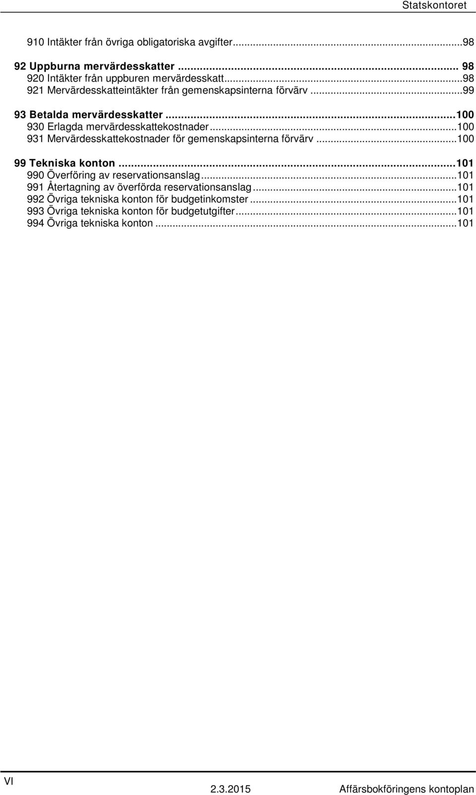 ..100 931 Mervärdesskattekostnader för gemenskapsinterna förvärv...100 99 Tekniska konton... 101 990 Överföring av reservationsanslag.