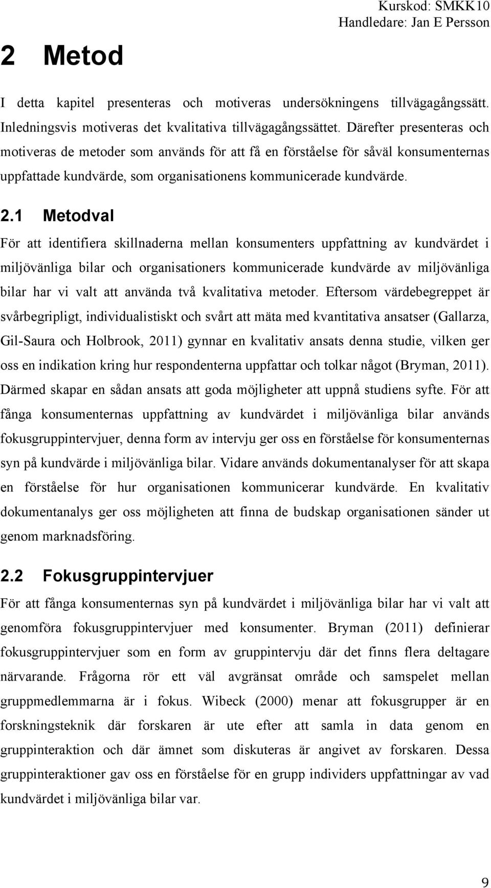 1 Metodval För att identifiera skillnaderna mellan konsumenters uppfattning av kundvärdet i miljövänliga bilar och organisationers kommunicerade kundvärde av miljövänliga bilar har vi valt att