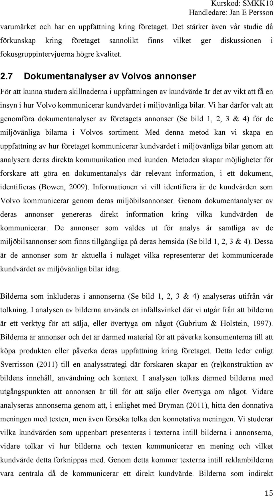 Vi har därför valt att genomföra dokumentanalyser av företagets annonser (Se bild 1, 2, 3 & 4) för de miljövänliga bilarna i Volvos sortiment.