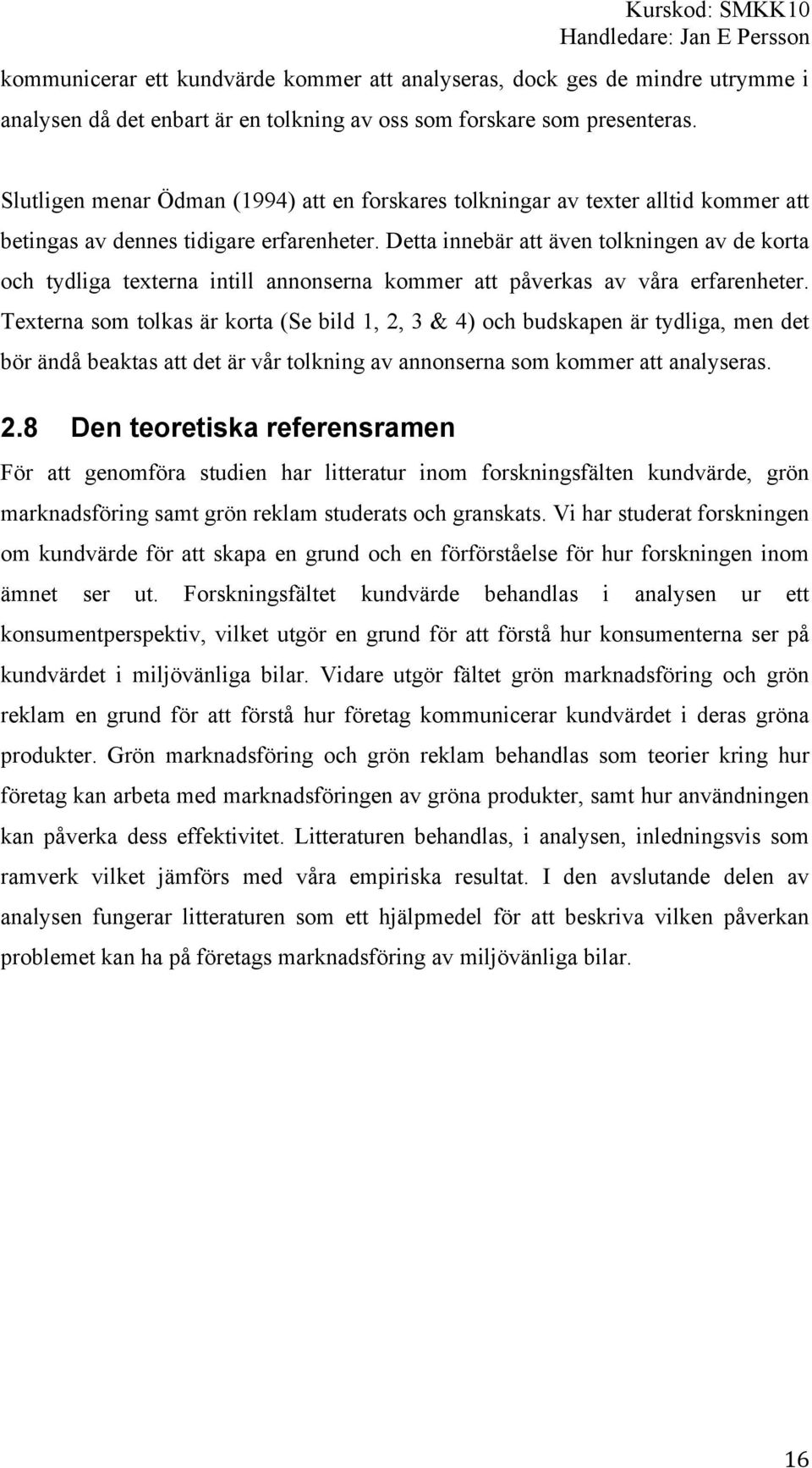 Detta innebär att även tolkningen av de korta och tydliga texterna intill annonserna kommer att påverkas av våra erfarenheter.