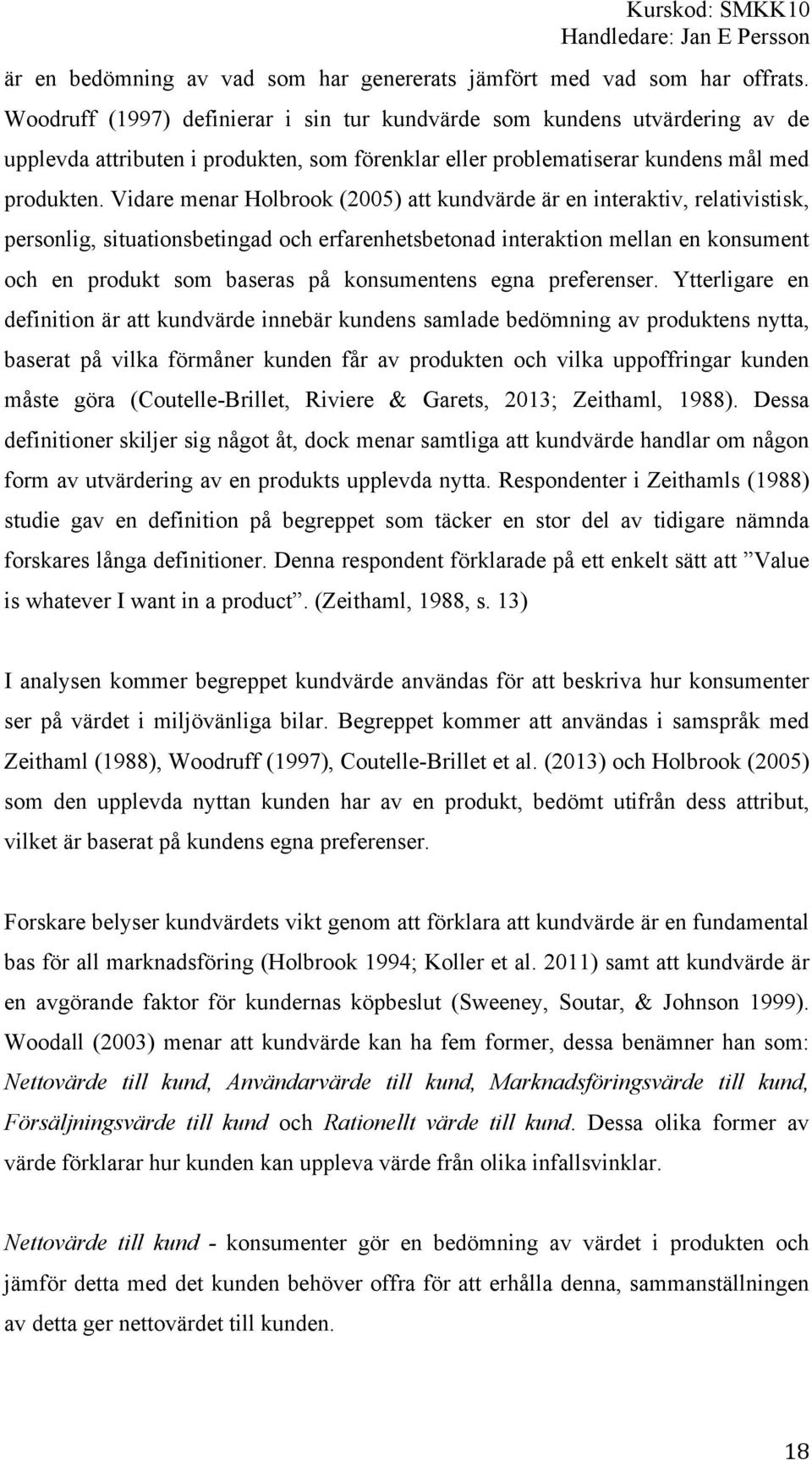 Vidare menar Holbrook (2005) att kundvärde är en interaktiv, relativistisk, personlig, situationsbetingad och erfarenhetsbetonad interaktion mellan en konsument och en produkt som baseras på