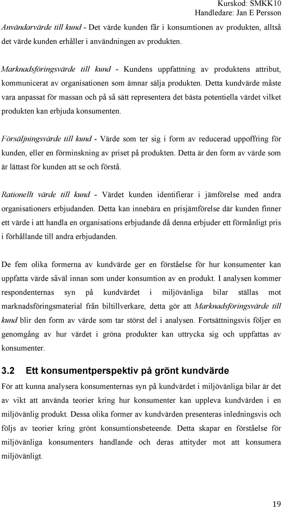 Detta kundvärde måste vara anpassat för massan och på så sätt representera det bästa potentiella värdet vilket produkten kan erbjuda konsumenten.