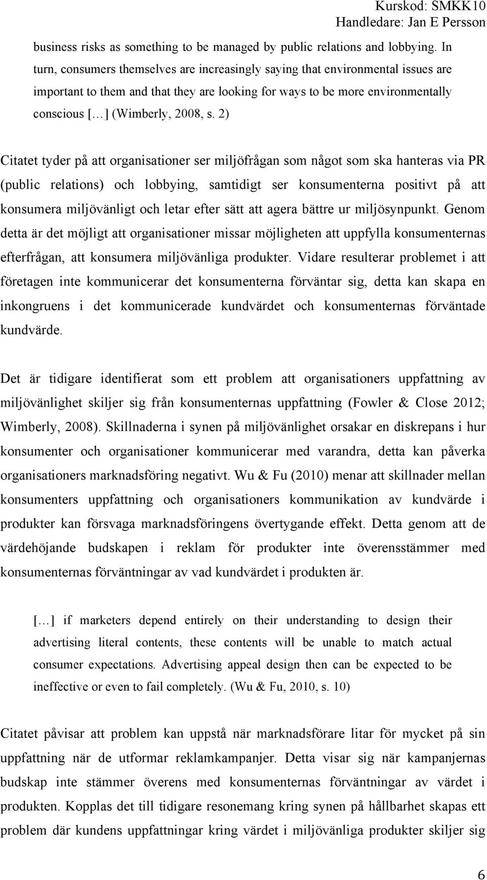 2) Citatet tyder på att organisationer ser miljöfrågan som något som ska hanteras via PR (public relations) och lobbying, samtidigt ser konsumenterna positivt på att konsumera miljövänligt och letar