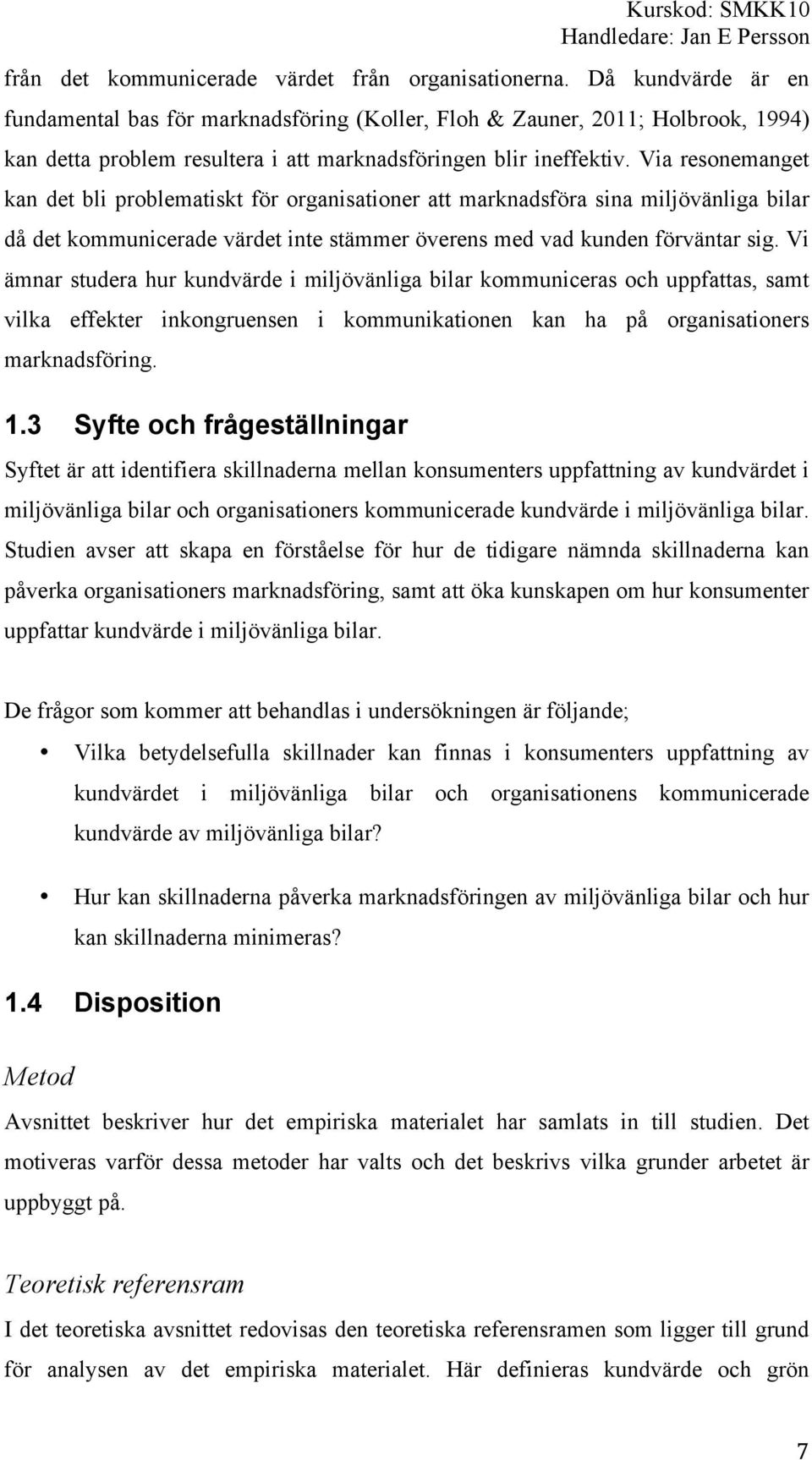 Via resonemanget kan det bli problematiskt för organisationer att marknadsföra sina miljövänliga bilar då det kommunicerade värdet inte stämmer överens med vad kunden förväntar sig.