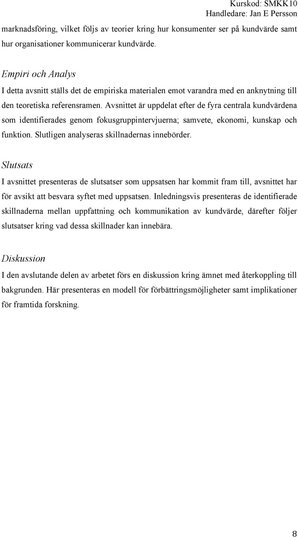 Avsnittet är uppdelat efter de fyra centrala kundvärdena som identifierades genom fokusgruppintervjuerna; samvete, ekonomi, kunskap och funktion. Slutligen analyseras skillnadernas innebörder.