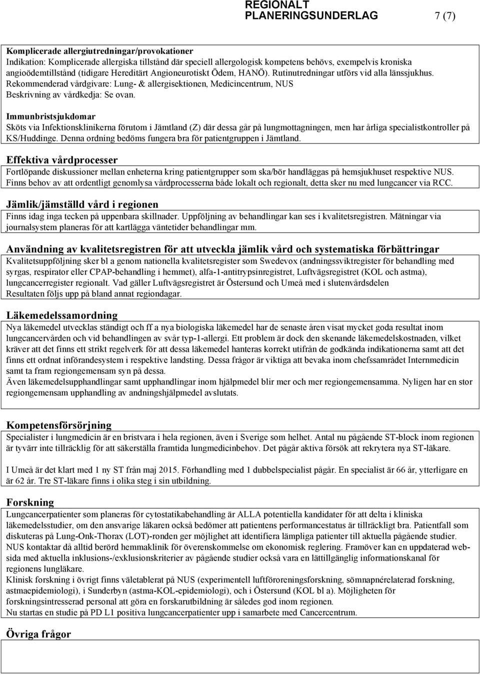 Rekommenderad vårdgivare: Lung- & allergisektionen, Medicincentrum, NUS Beskrivning av vårdkedja: Se ovan.