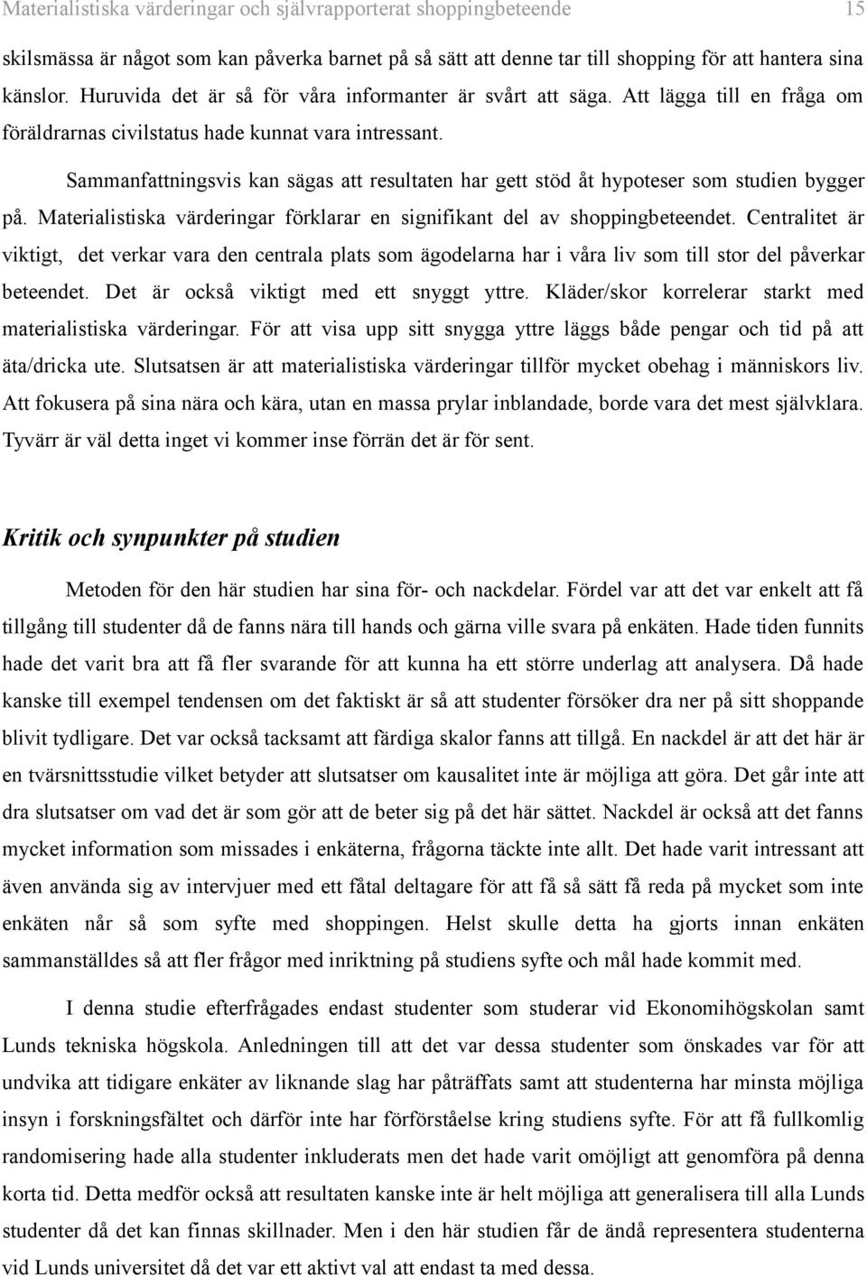 Sammanfattningsvis kan sägas att resultaten har gett stöd åt hypoteser som studien bygger på. Materialistiska värderingar förklarar en signifikant del av shoppingbeteendet.