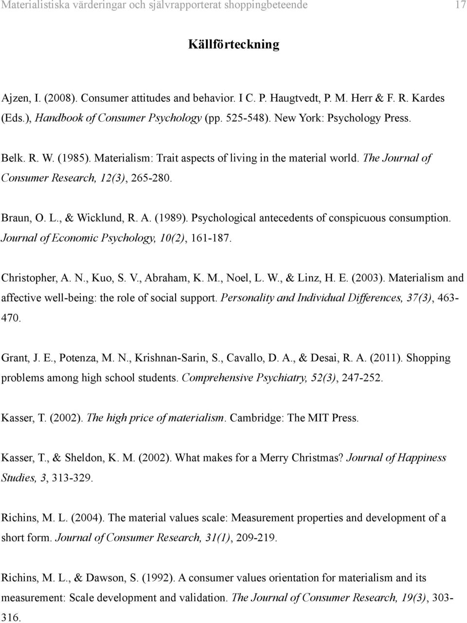 The Journal of Consumer Research, 12(3), 265-280. Braun, O. L., & Wicklund, R. A. (1989). Psychological antecedents of conspicuous consumption. Journal of Economic Psychology, 10(2), 161-187.