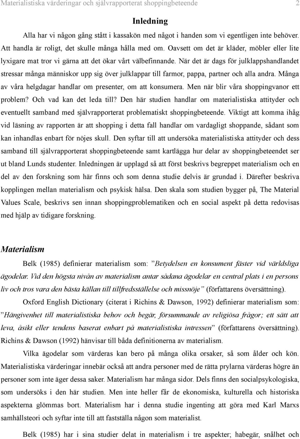 När det är dags för julklappshandlandet stressar många människor upp sig över julklappar till farmor, pappa, partner och alla andra. Många av våra helgdagar handlar om presenter, om att konsumera.