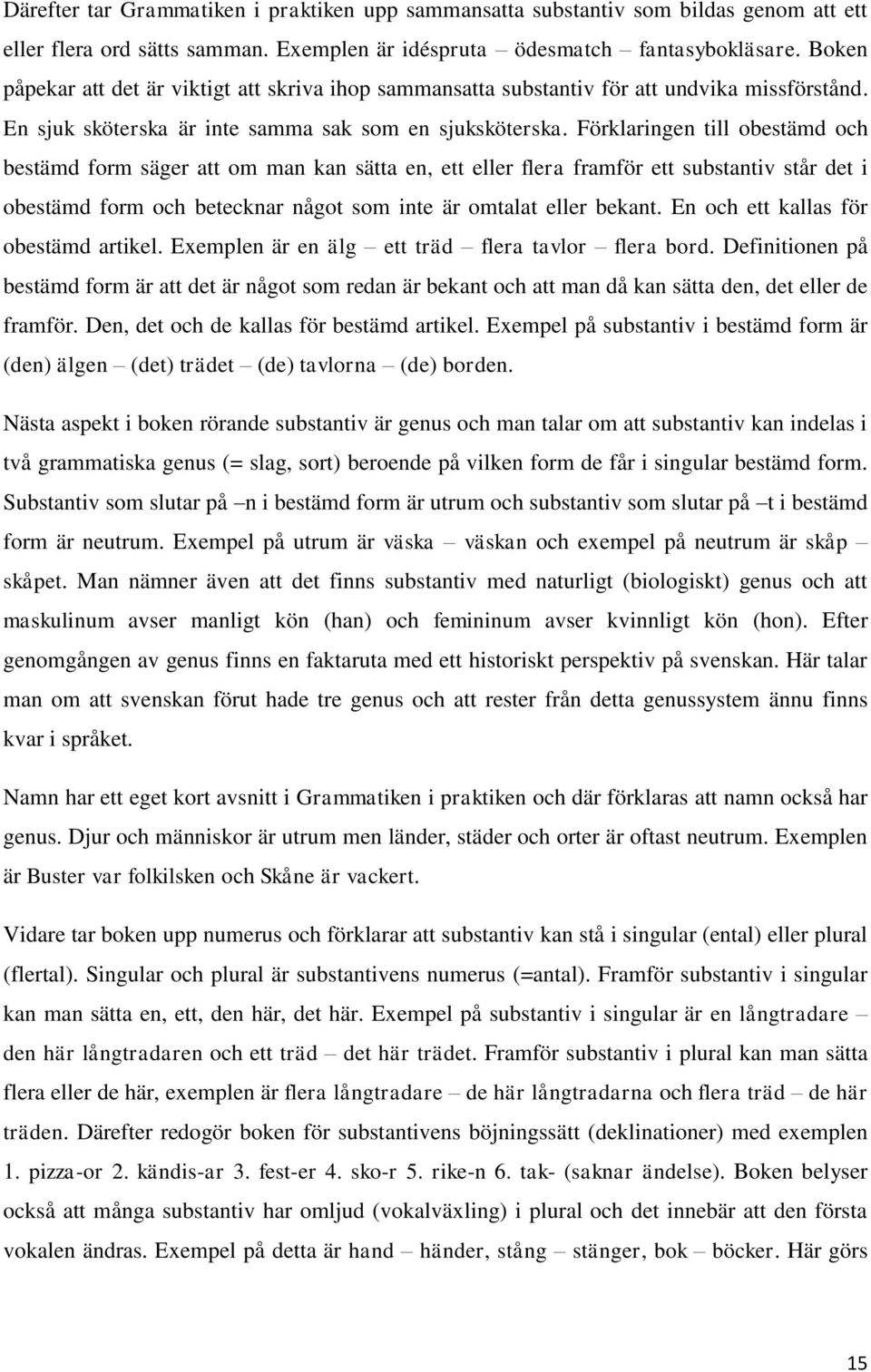 Förklaringen till obestämd och bestämd form säger att om man kan sätta en, ett eller flera framför ett substantiv står det i obestämd form och betecknar något som inte är omtalat eller bekant.