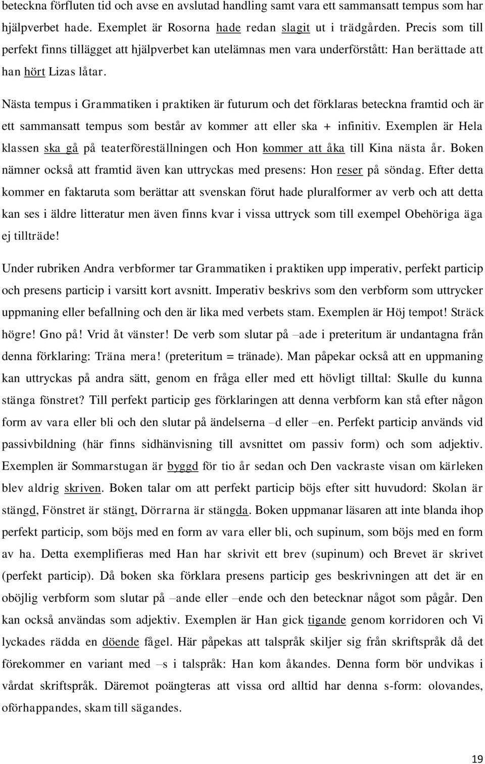 Nästa tempus i Grammatiken i praktiken är futurum och det förklaras beteckna framtid och är ett sammansatt tempus som består av kommer att eller ska + infinitiv.